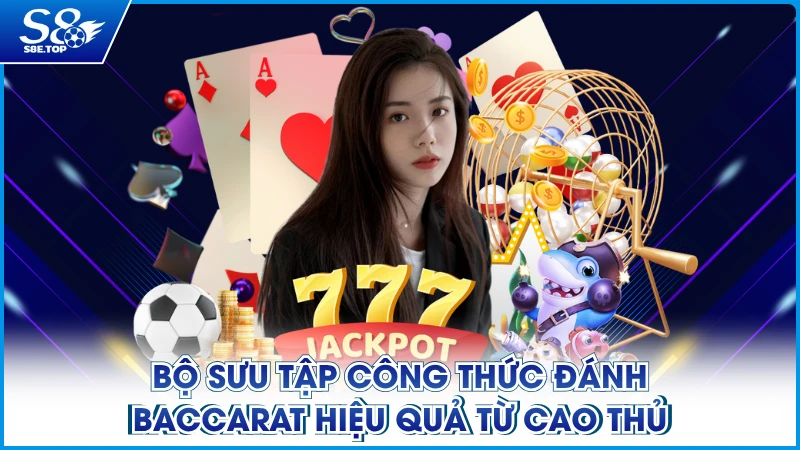 Bộ sưu tập công thức đánh baccarat hiệu quả từ cao thủ
