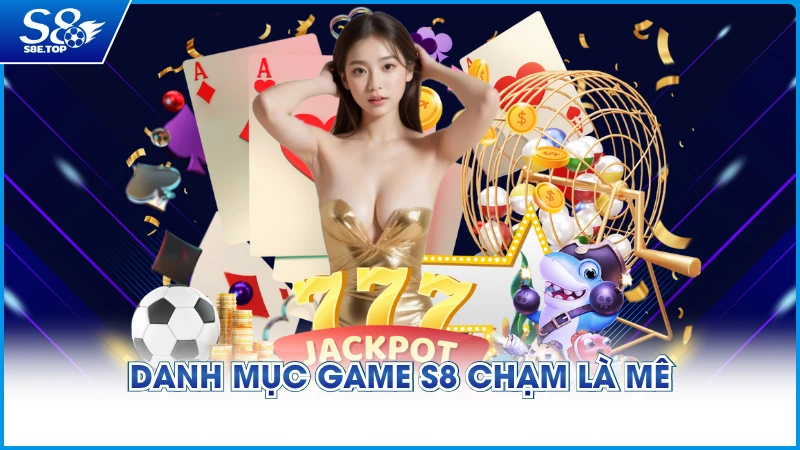 Danh mục game S8 chạm là mê