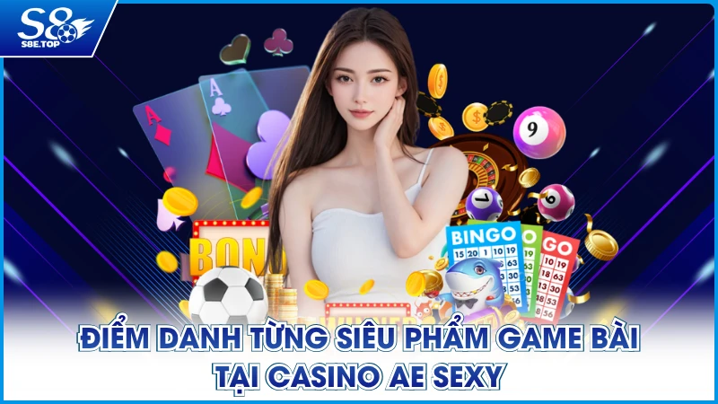 Điểm danh từng siêu phẩm game bài tại Casino AE Sexy