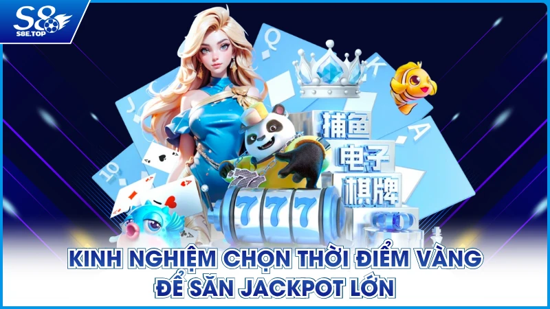 Kinh nghiệm chọn thời điểm vàng để săn jackpot lớn