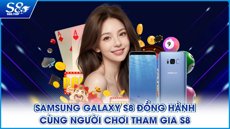 Samsung Galaxy S8 đồng hành cùng người chơi tham gia S8