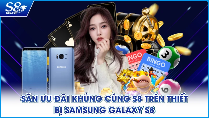 Săn ưu đãi khủng cùng S8 trên thiết bị Samsung Galaxy S8