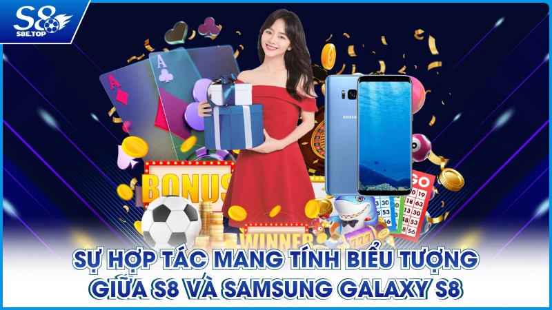 Sự hợp tác mang tính biểu tượng giữa S8 và Samsung Galaxy S8