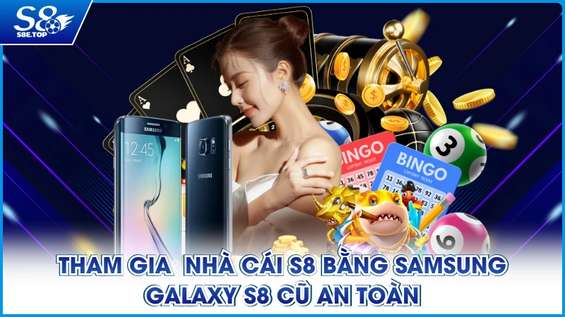 Tham gia nhà cái S8 bằng Samsung Galaxy S8 cũ an toàn